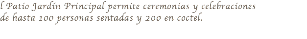 l Patio Jardín Principal permite ceremonias y celebraciones de hasta 100 personas sentadas y 200 en coctel. 
